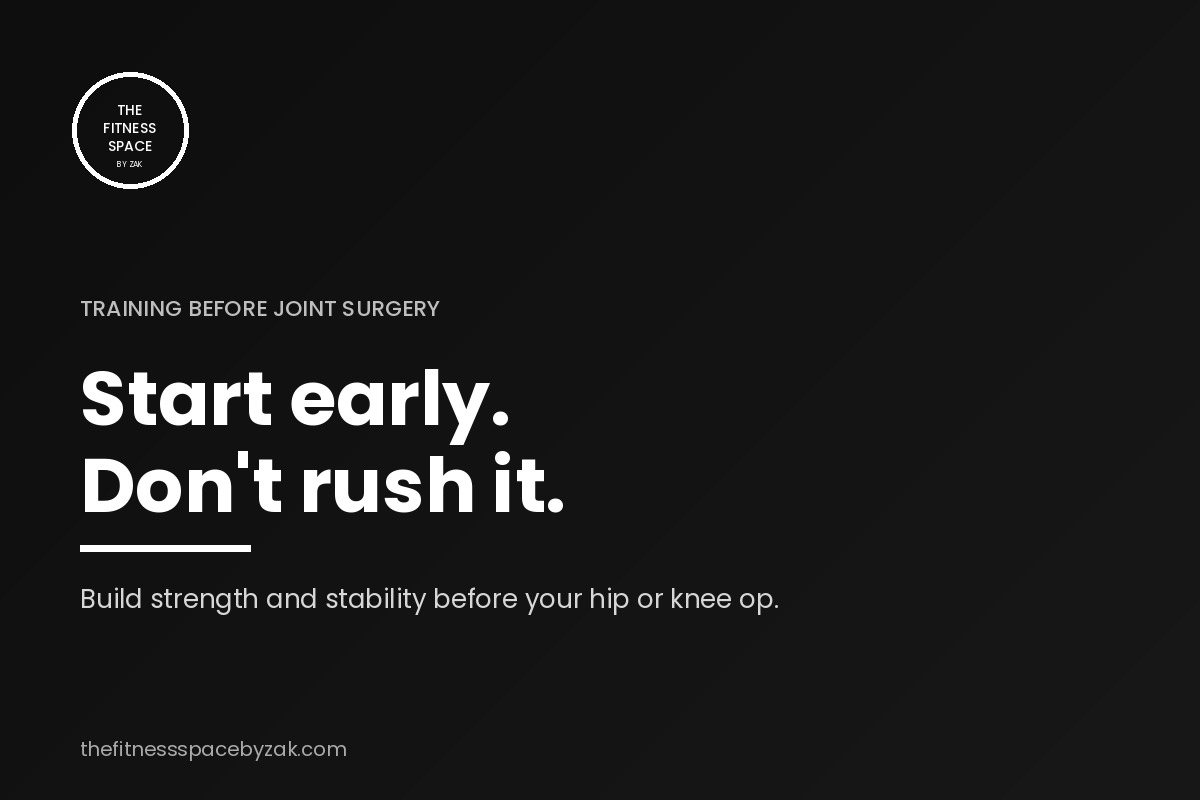 Training before joint surgery Graphic reading Start early, don't rush it, about training before hip or knee surgery at The Fitness Space Maroubra